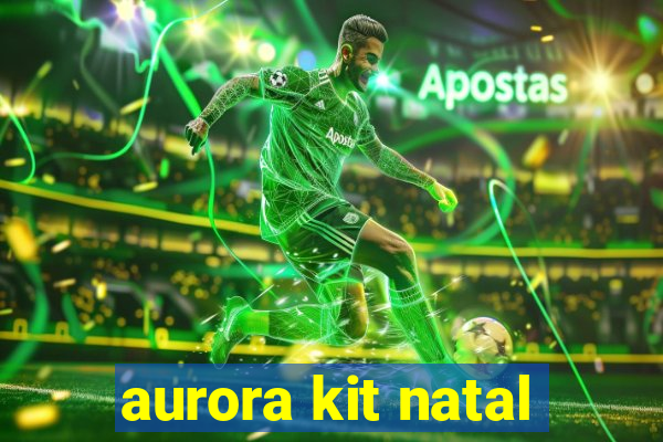 aurora kit natal